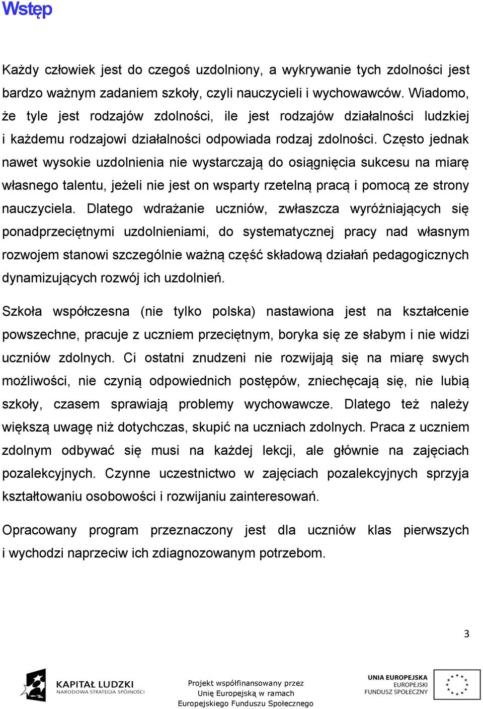 Często jednak nawet wysokie uzdolnienia nie wystarczają do osiągnięcia sukcesu na miarę własnego talentu, jeżeli nie jest on wsparty rzetelną pracą i pomocą ze strony nauczyciela.