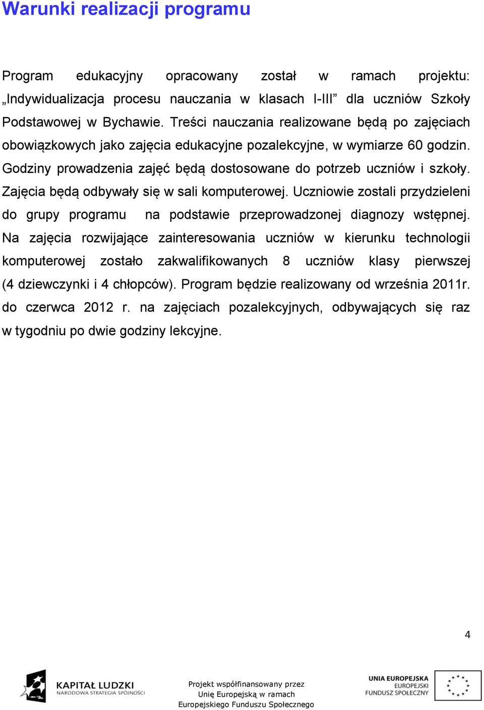 Zajęcia będą odbywały się w sali komputerowej. Uczniowie zostali przydzieleni do grupy programu na podstawie przeprowadzonej diagnozy wstępnej.