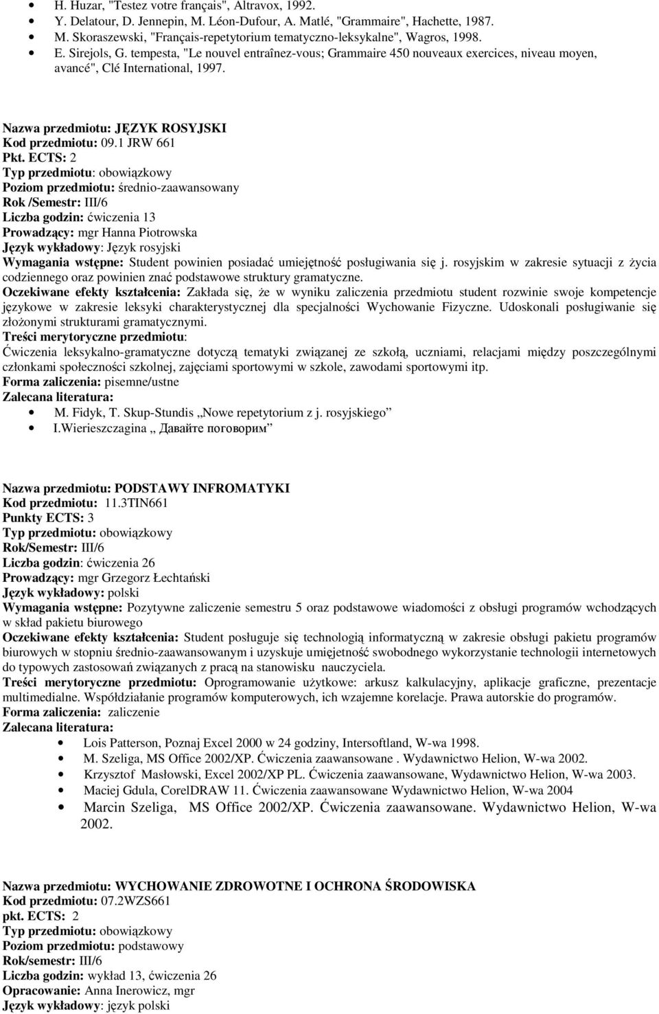 1 JRW 661 Rok /Semestr: III/6 Prowadzący: mgr Hanna Piotrowska Język wykładowy: Język rosyjski Wymagania wstępne: Student powinien posiadać umiejętność posługiwania się j.