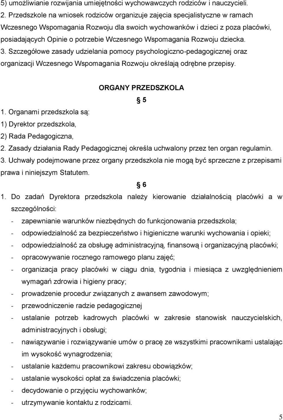 Wspomagania Rozwoju dziecka. 3. Szczegółowe zasady udzielania pomocy psychologiczno-pedagogicznej oraz organizacji Wczesnego Wspomagania Rozwoju określają odrębne przepisy. ORGANY PRZEDSZKOLA 5 1.