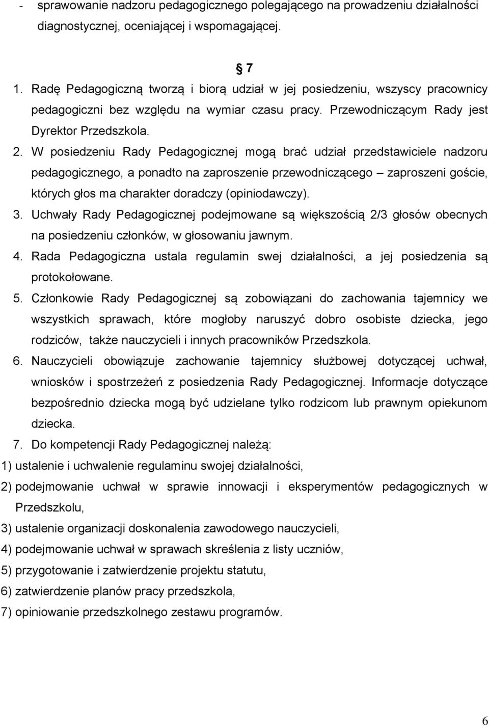 W posiedzeniu Rady Pedagogicznej mogą brać udział przedstawiciele nadzoru pedagogicznego, a ponadto na zaproszenie przewodniczącego zaproszeni goście, których głos ma charakter doradczy