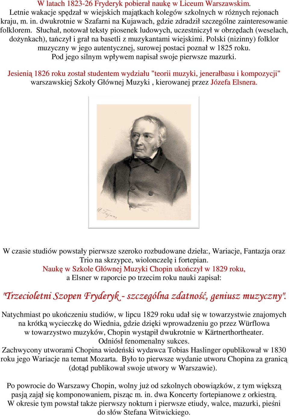 Słuchał, notował teksty piosenek ludowych, uczestniczył w obrzędach (weselach, doŝynkach), tańczył i grał na basetli z muzykantami wiejskimi.