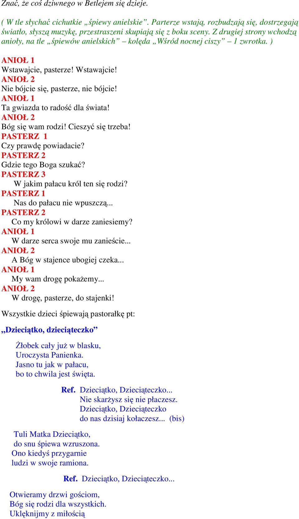 Ta gwiazda to radość dla świata! Bóg się wam rodzi! Cieszyć się trzeba! Czy prawdę powiadacie? GdzietegoBogaszukać? PASTERZ 3 W jakim pałacu król ten się rodzi? Nasdopałacuniewpuszczą.