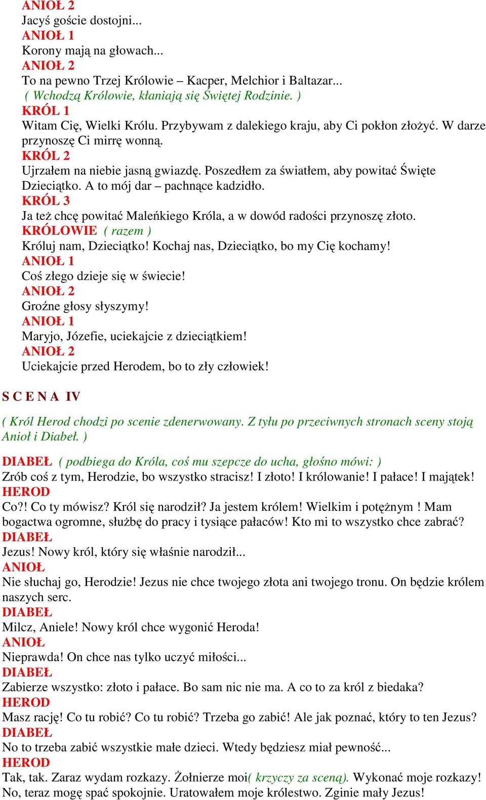 A to mój dar pachnące kadzidło. KRÓL 3 Ja też chcę powitać Maleńkiego Króla, a w dowód radości przynoszę złoto. KRÓLOWIE ( razem ) Króluj nam, Dzieciątko! Kochaj nas, Dzieciątko, bo my Cię kochamy!