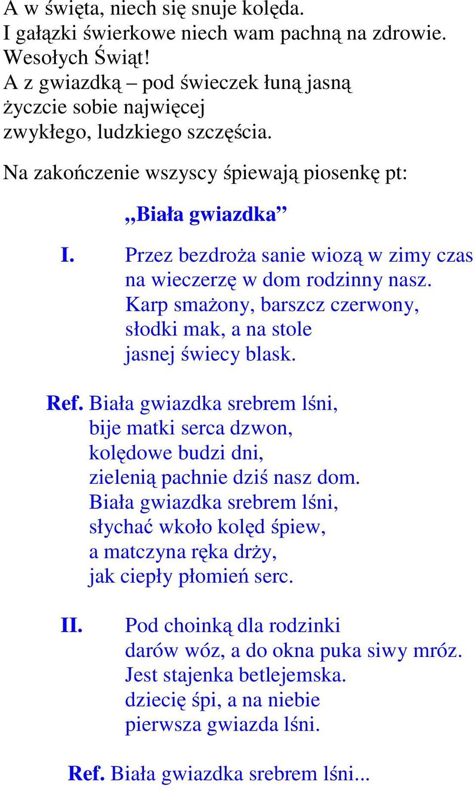 Karp smażony, barszcz czerwony, słodki mak, a na stole jasnej świecy blask. Ref. Biała gwiazdka srebrem lśni, bije matki serca dzwon, kolędowe budzi dni, zielenią pachnie dziś nasz dom.