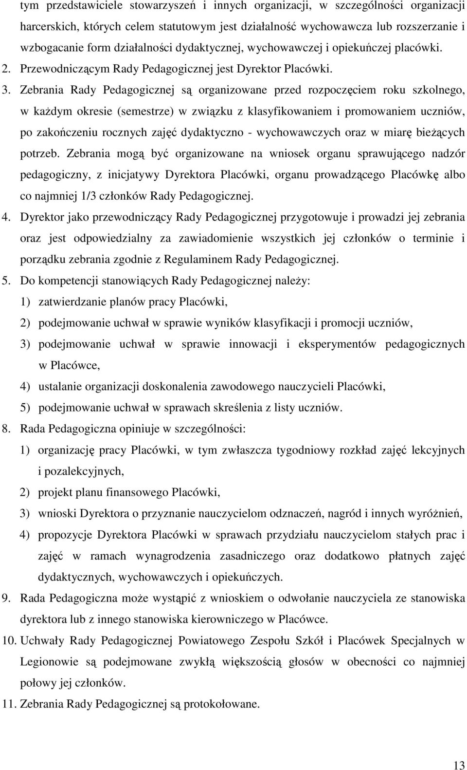 Zebrania Rady Pedagogicznej są organizowane przed rozpoczęciem roku szkolnego, w każdym okresie (semestrze) w związku z klasyfikowaniem i promowaniem uczniów, po zakończeniu rocznych zajęć