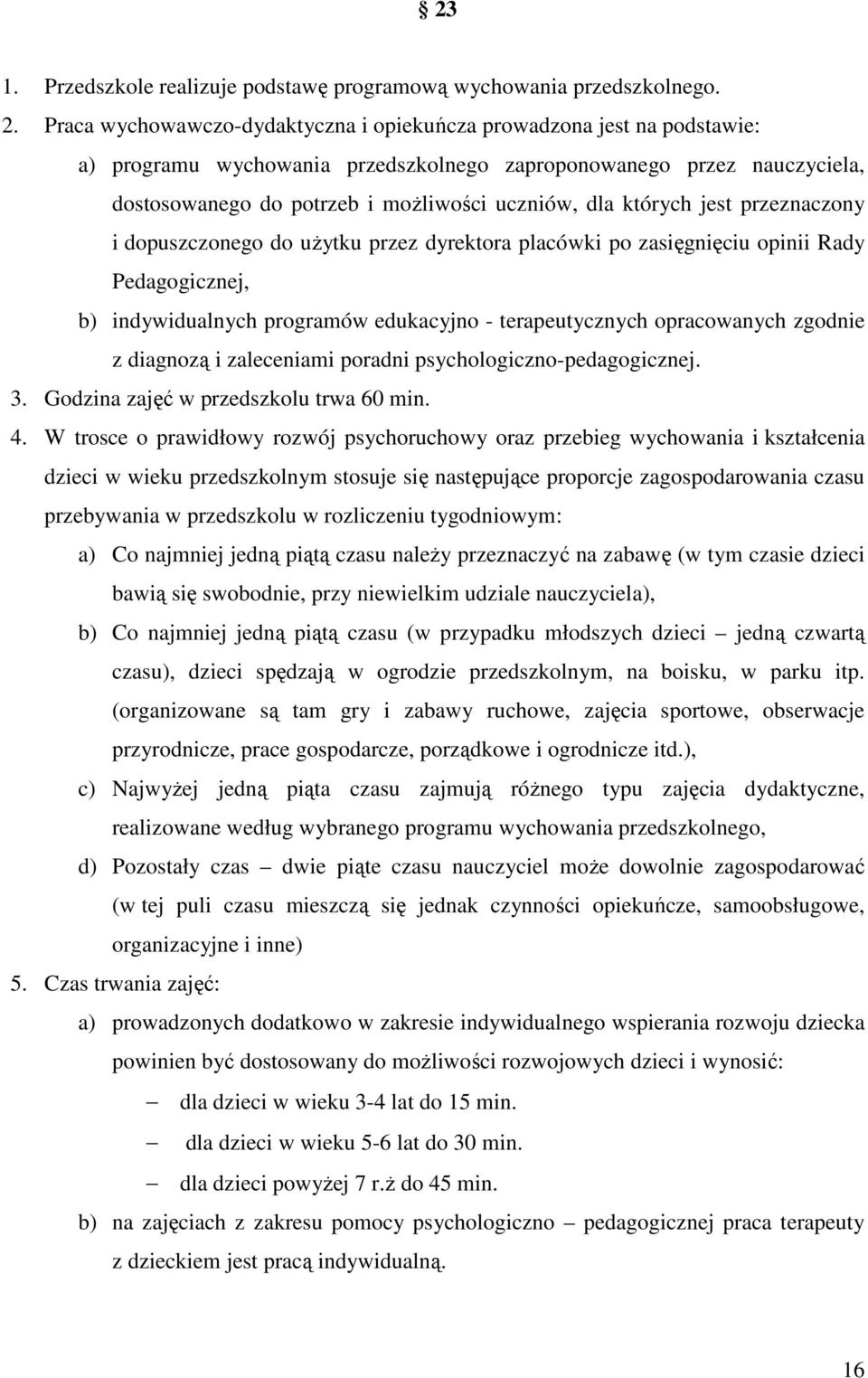 których jest przeznaczony i dopuszczonego do użytku przez dyrektora placówki po zasięgnięciu opinii Rady Pedagogicznej, b) indywidualnych programów edukacyjno - terapeutycznych opracowanych zgodnie z