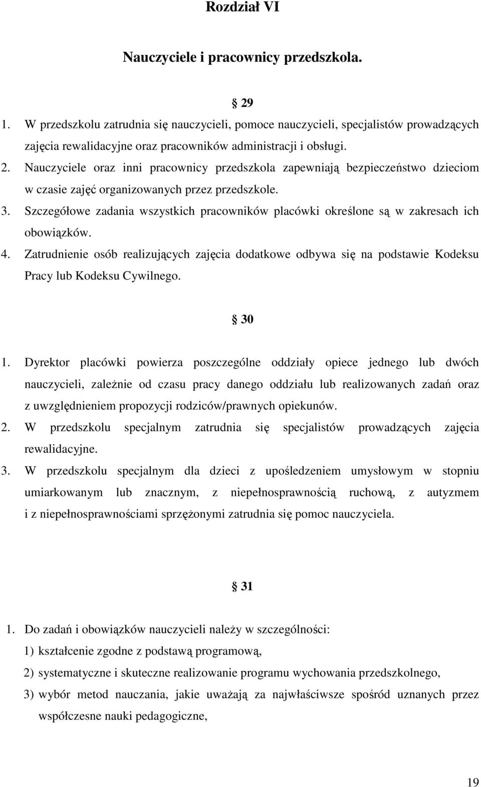 Nauczyciele oraz inni pracownicy przedszkola zapewniają bezpieczeństwo dzieciom w czasie zajęć organizowanych przez przedszkole. 3.