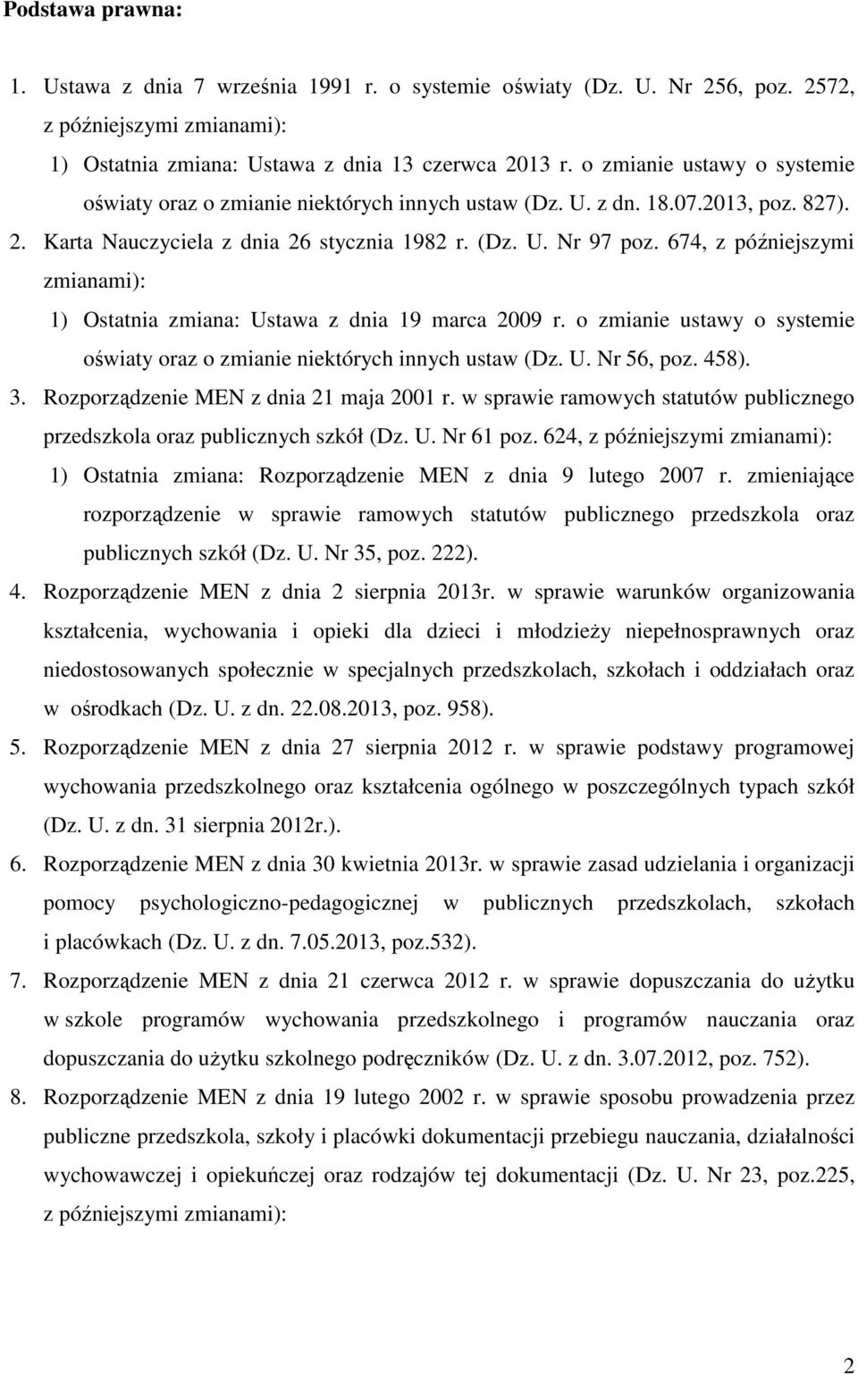 674, z późniejszymi zmianami): 1) Ostatnia zmiana: Ustawa z dnia 19 marca 2009 r. o zmianie ustawy o systemie oświaty oraz o zmianie niektórych innych ustaw (Dz. U. Nr 56, poz. 458). 3.