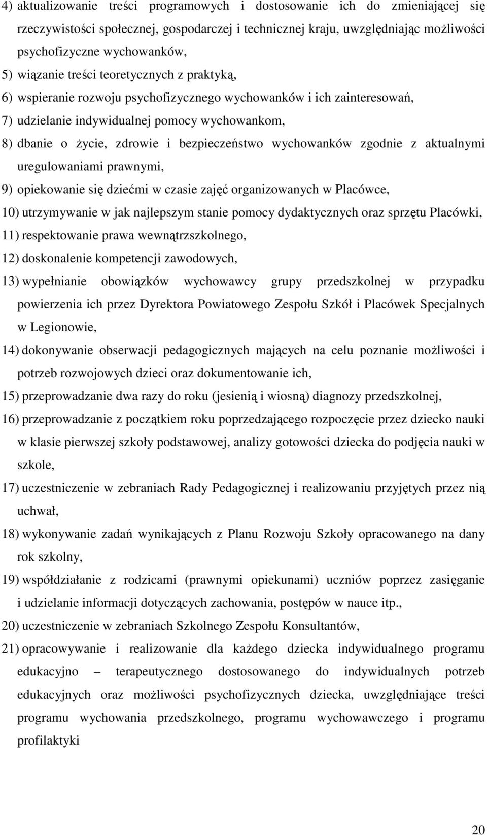bezpieczeństwo wychowanków zgodnie z aktualnymi uregulowaniami prawnymi, 9) opiekowanie się dziećmi w czasie zajęć organizowanych w Placówce, 10) utrzymywanie w jak najlepszym stanie pomocy