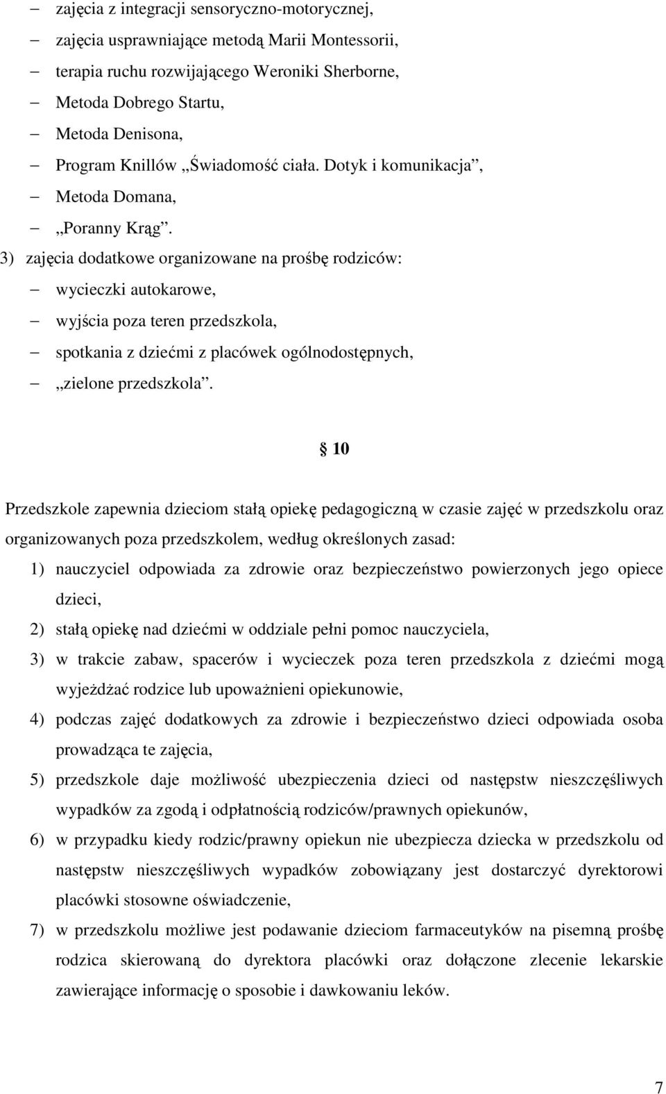 3) zajęcia dodatkowe organizowane na prośbę rodziców: wycieczki autokarowe, wyjścia poza teren przedszkola, spotkania z dziećmi z placówek ogólnodostępnych, zielone przedszkola.