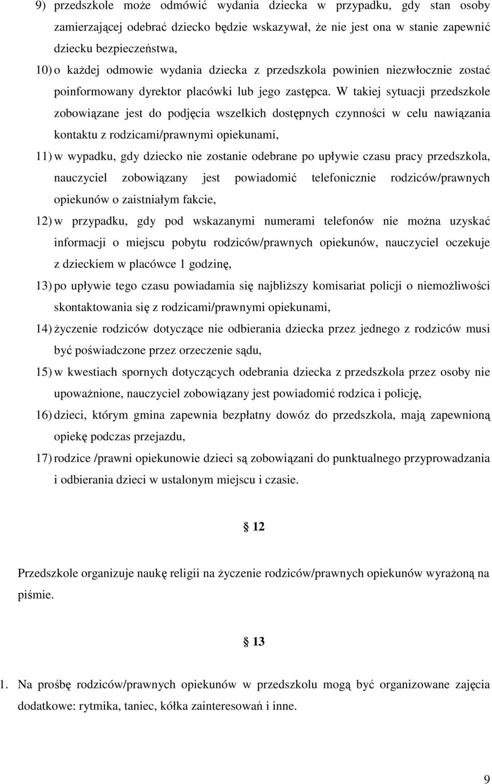 W takiej sytuacji przedszkole zobowiązane jest do podjęcia wszelkich dostępnych czynności w celu nawiązania kontaktu z rodzicami/prawnymi opiekunami, 11) w wypadku, gdy dziecko nie zostanie odebrane
