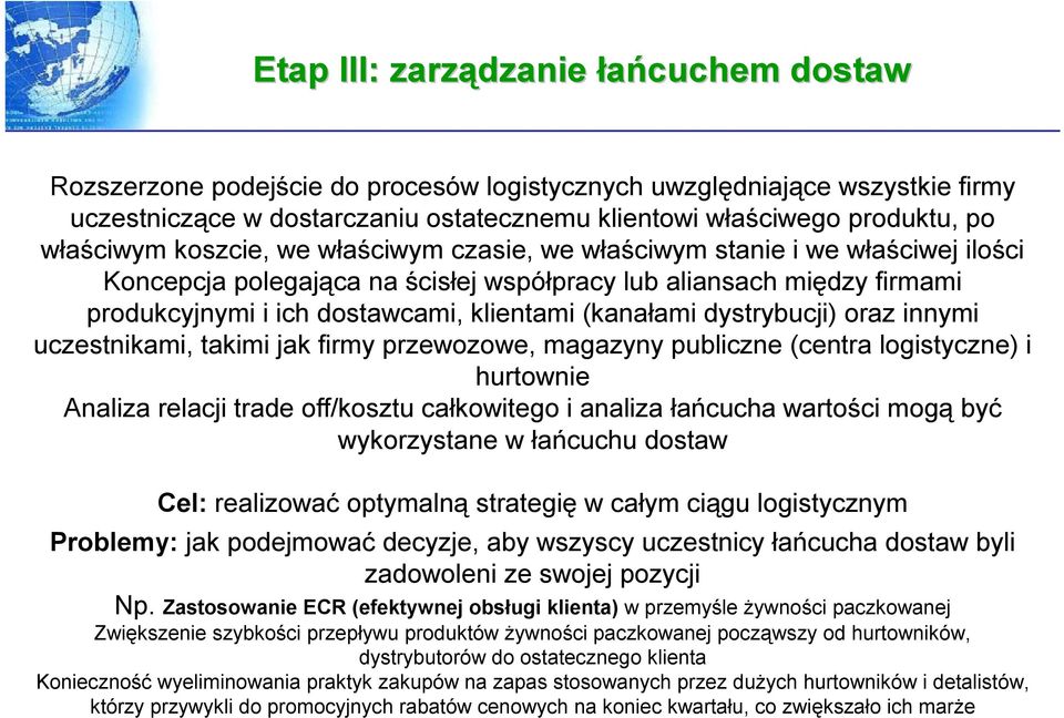 (kanałami dystrybucji) oraz innymi uczestnikami, takimi jak firmy przewozowe, magazyny publiczne (centra logistyczne) i hurtownie Analiza relacji trade off/kosztu całkowitego i analiza łańcucha