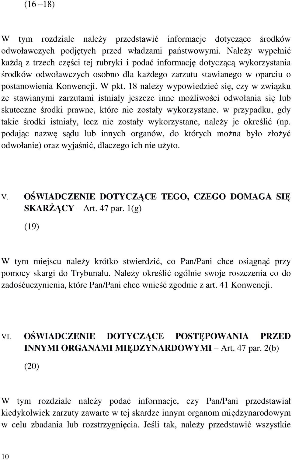 18 naleŝy wypowiedzieć się, czy w związku ze stawianymi zarzutami istniały jeszcze inne moŝliwości odwołania się lub skuteczne środki prawne, które nie zostały wykorzystane.