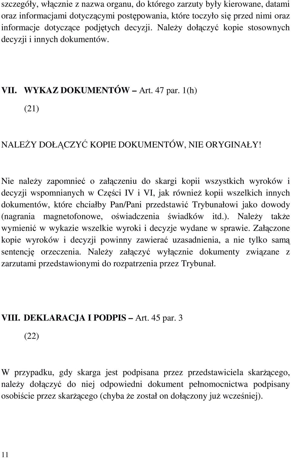 Nie naleŝy zapomnieć o załączeniu do skargi kopii wszystkich wyroków i decyzji wspomnianych w Części IV i VI, jak równieŝ kopii wszelkich innych dokumentów, które chciałby Pan/Pani przedstawić