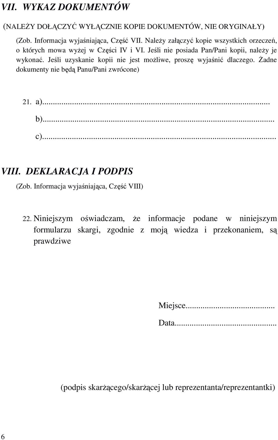 Jeśli uzyskanie kopii nie jest moŝliwe, proszę wyjaśnić dlaczego. śadne dokumenty nie będą Panu/Pani zwrócone) 21. a)... b)... c)... VIII. DEKLARACJA I PODPIS (Zob.