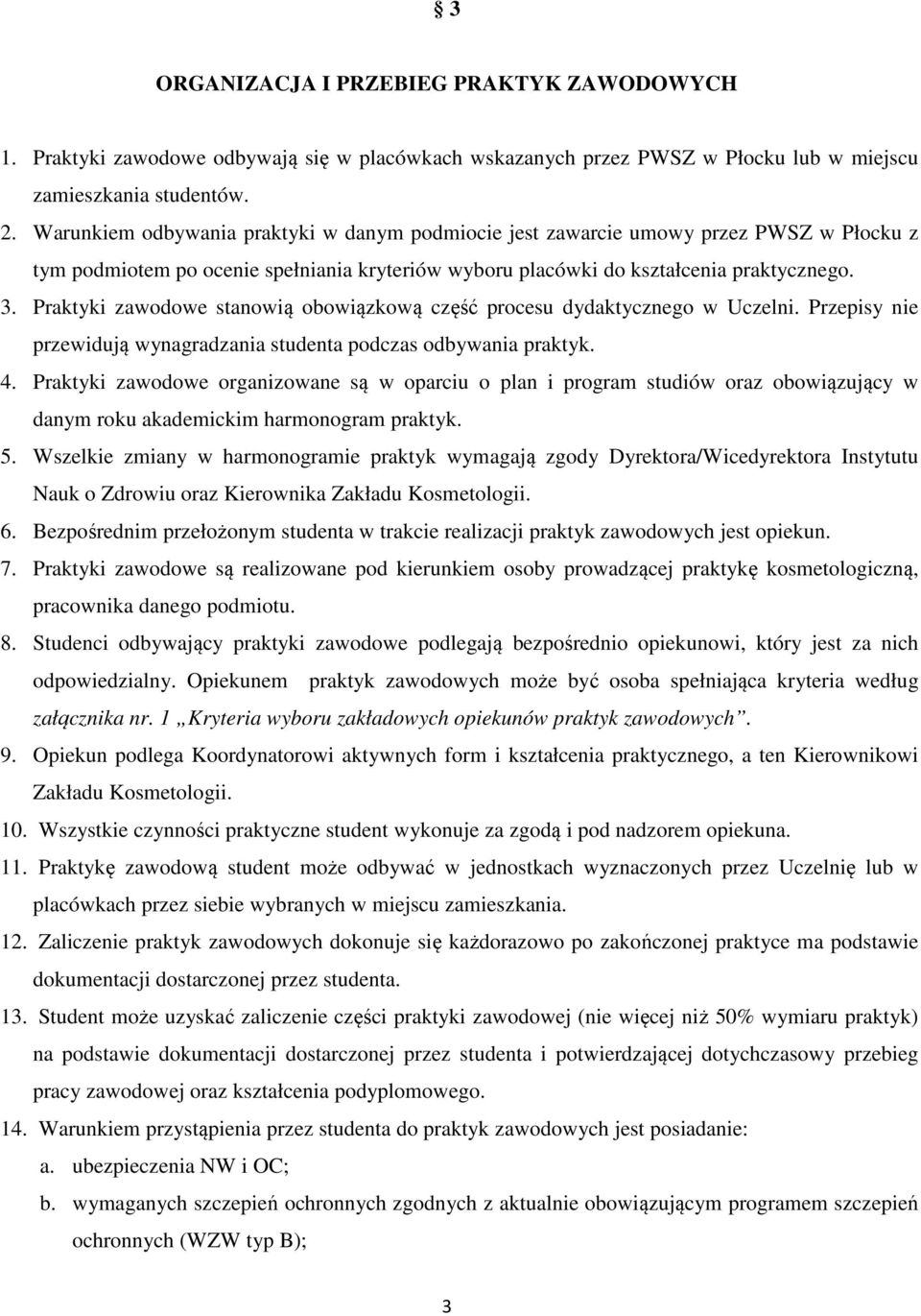 Praktyki zawodowe stanowią obowiązkową część procesu dydaktycznego w Uczelni. Przepisy nie przewidują wynagradzania studenta podczas odbywania praktyk. 4.