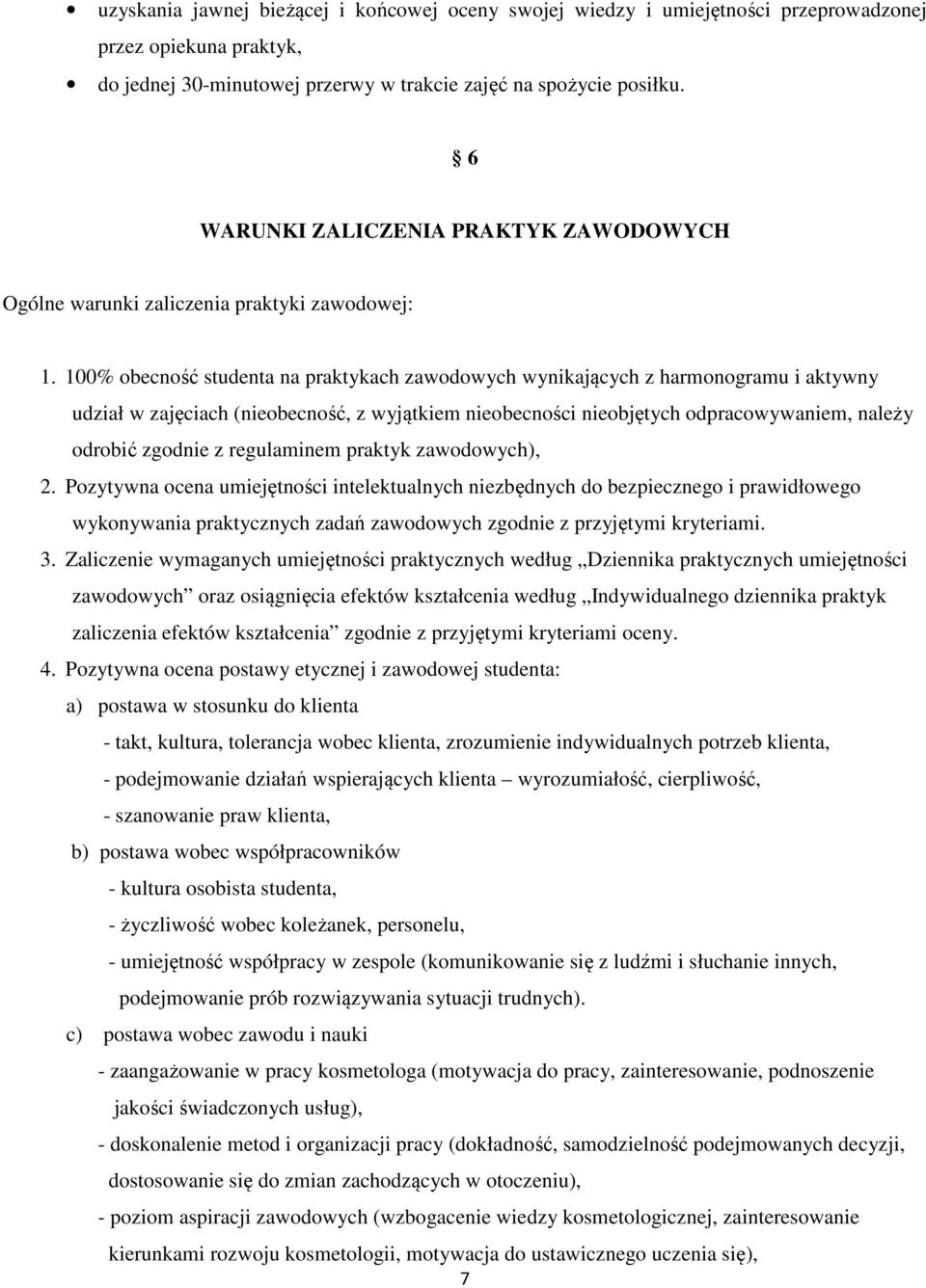 100% obecność studenta na praktykach zawodowych wynikających z harmonogramu i aktywny udział w zajęciach (nieobecność, z wyjątkiem nieobecności nieobjętych odpracowywaniem, należy odrobić zgodnie z