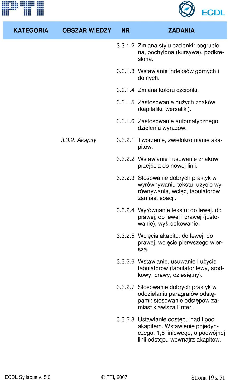 3.3.2.4 Wyrównanie tekstu: do lewej, do prawej, do lewej i prawej (justowanie), wyśrodkowanie. 3.3.2.5 Wcięcia akapitu: do lewej, do prawej, wcięcie pierwszego wiersza. 3.3.2.6 Wstawianie, usuwanie i użycie tabulatorów (tabulator lewy, środkowy, prawy, dziesiętny).