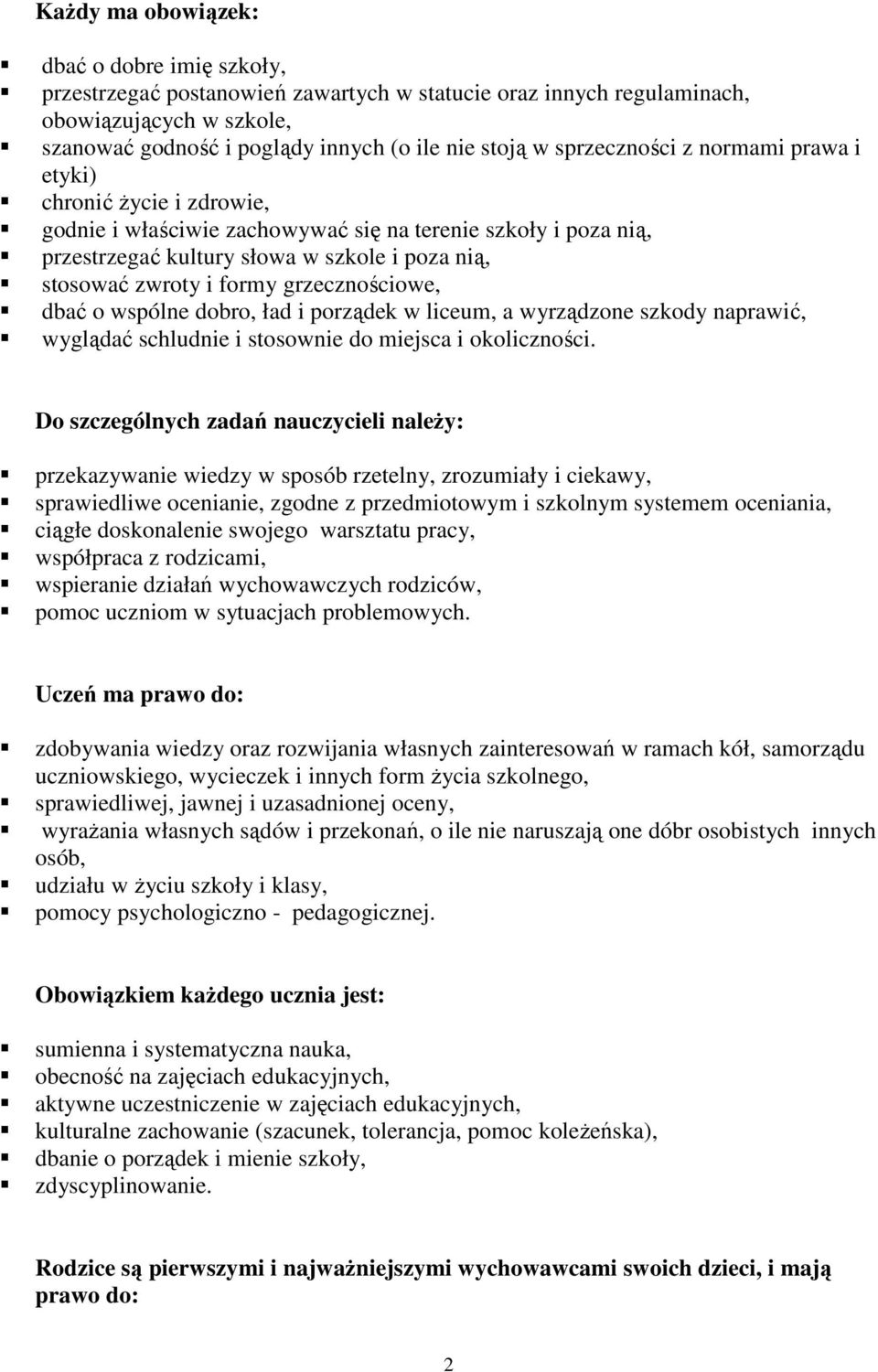 grzecznościowe, dbać o wspólne dobro, ład i porządek w liceum, a wyrządzone szkody naprawić, wyglądać schludnie i stosownie do miejsca i okoliczności.