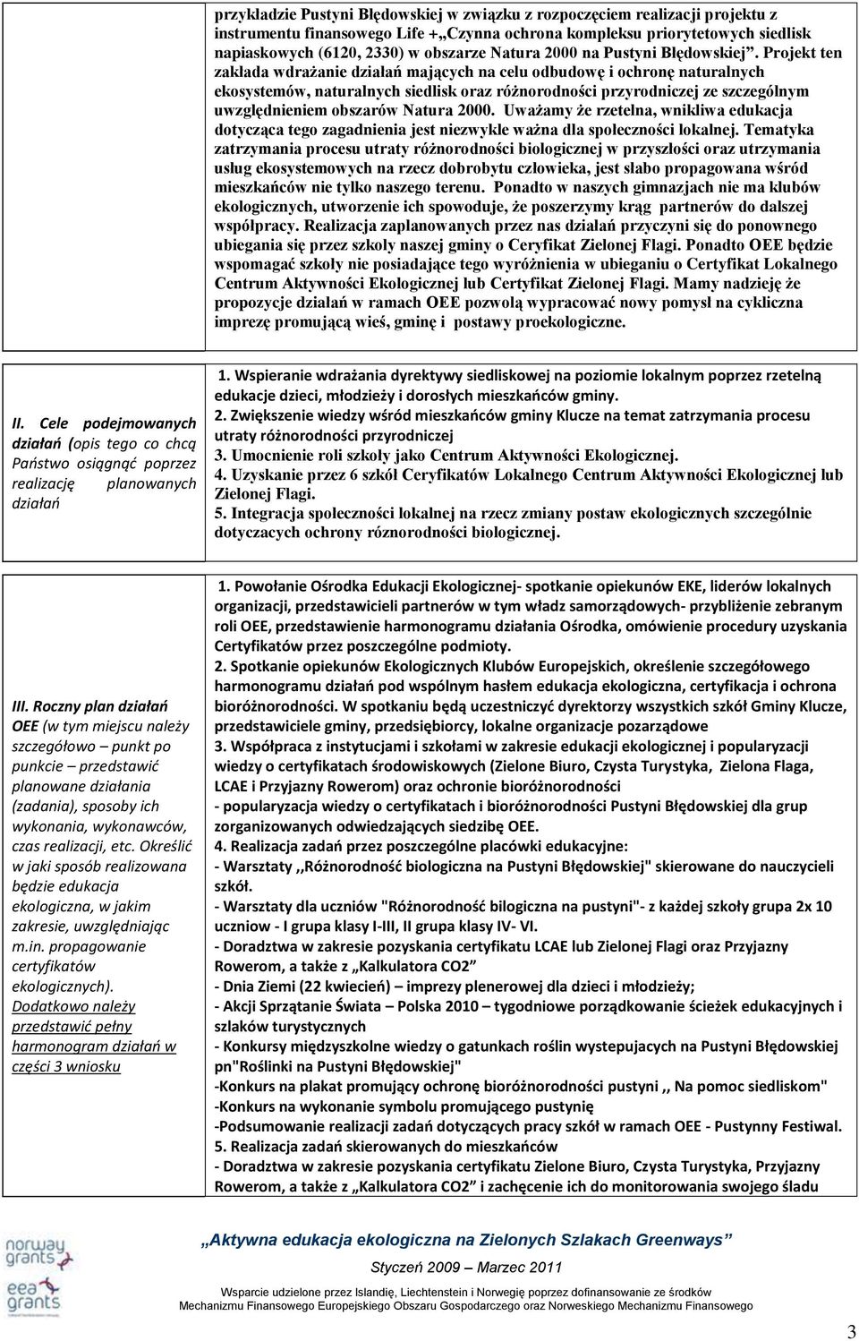 Projekt ten zakłada wdrażanie działań mających na celu odbudowę i ochronę naturalnych ekosystemów, naturalnych siedlisk oraz różnorodności przyrodniczej ze szczególnym uwzględnieniem obszarów Natura