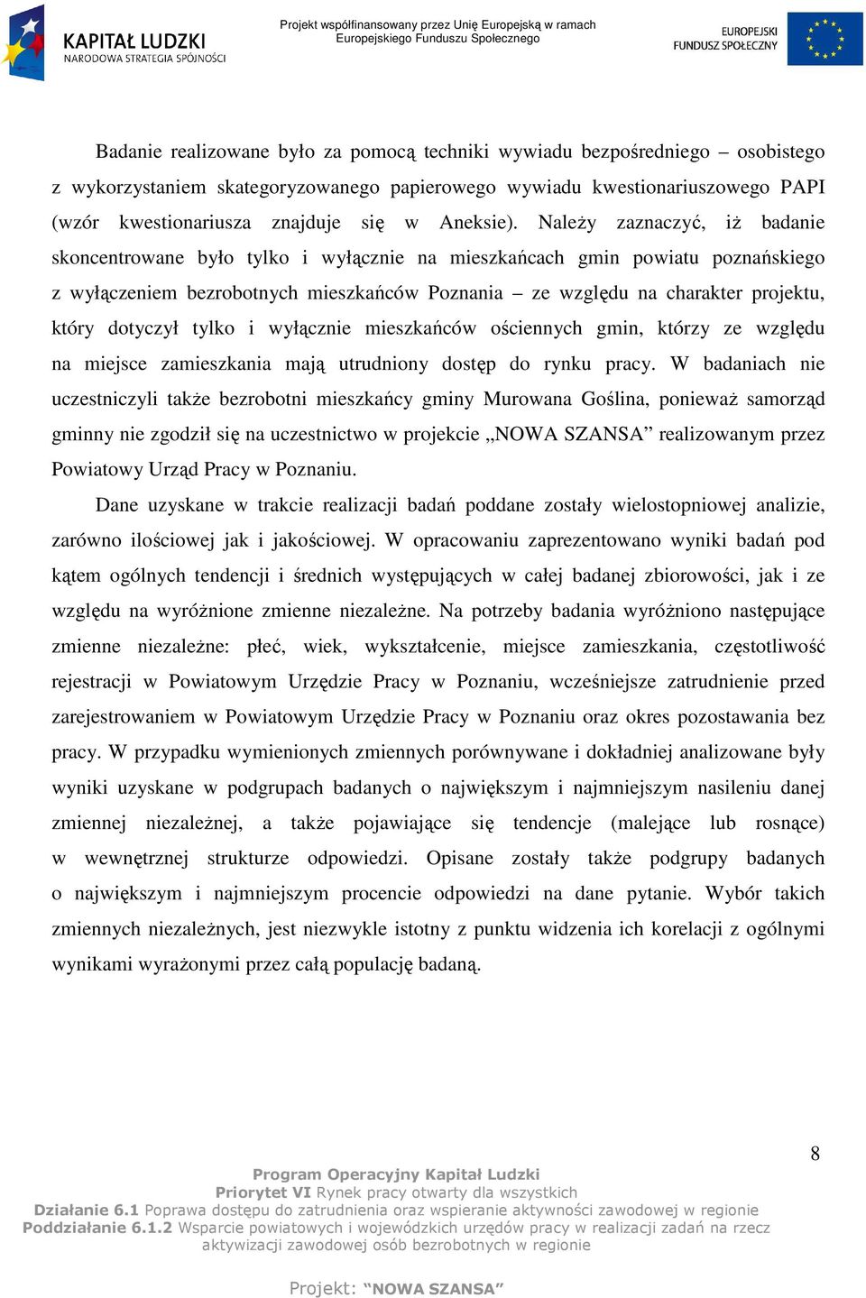 NaleŜy zaznaczyć, iŝ badanie skoncentrowane było tylko i wyłącznie na mieszkańcach gmin powiatu poznańskiego z wyłączeniem bezrobotnych mieszkańców Poznania ze względu na charakter projektu, który