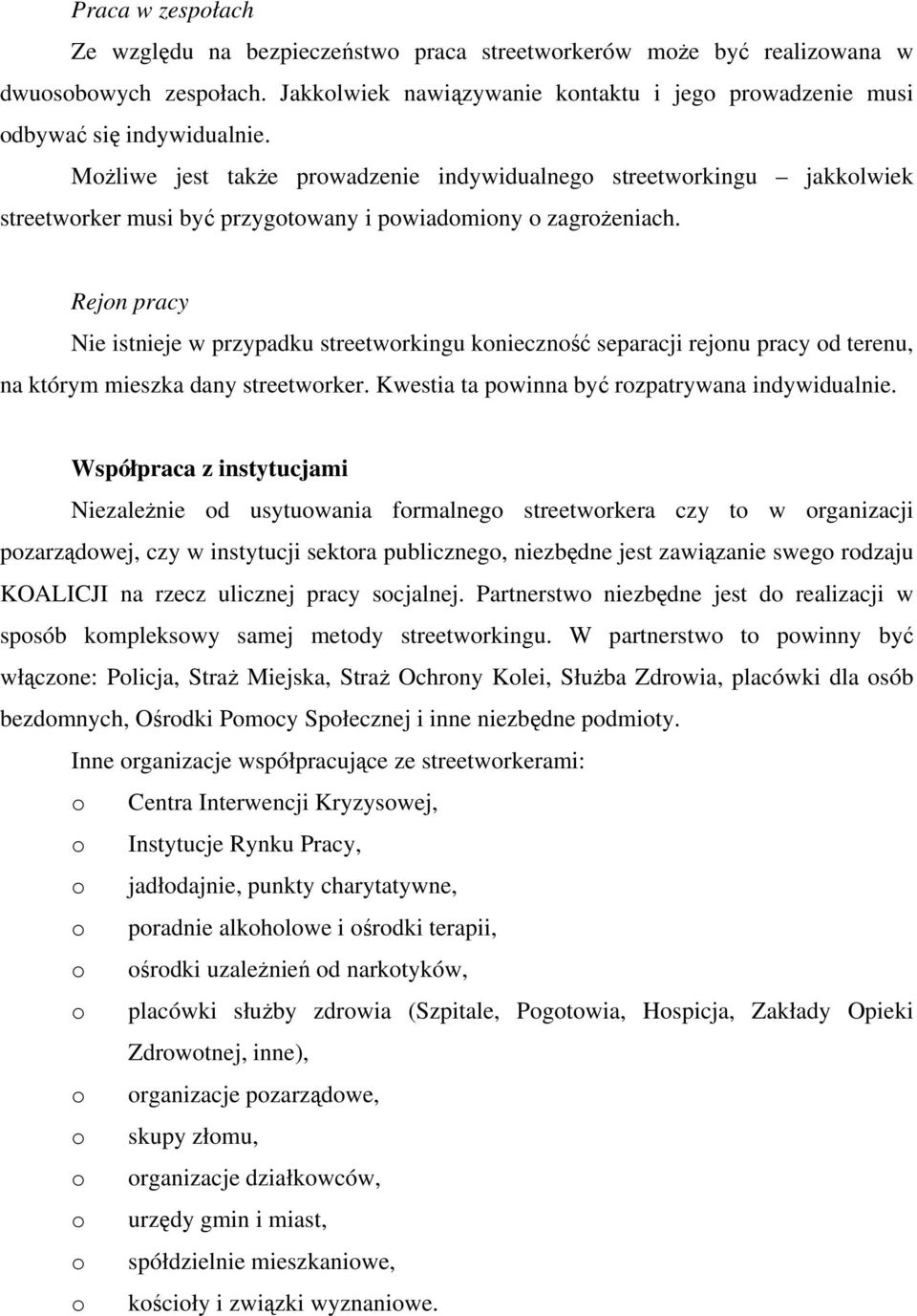 Rejon pracy Nie istnieje w przypadku streetworkingu konieczność separacji rejonu pracy od terenu, na którym mieszka dany streetworker. Kwestia ta powinna być rozpatrywana indywidualnie.