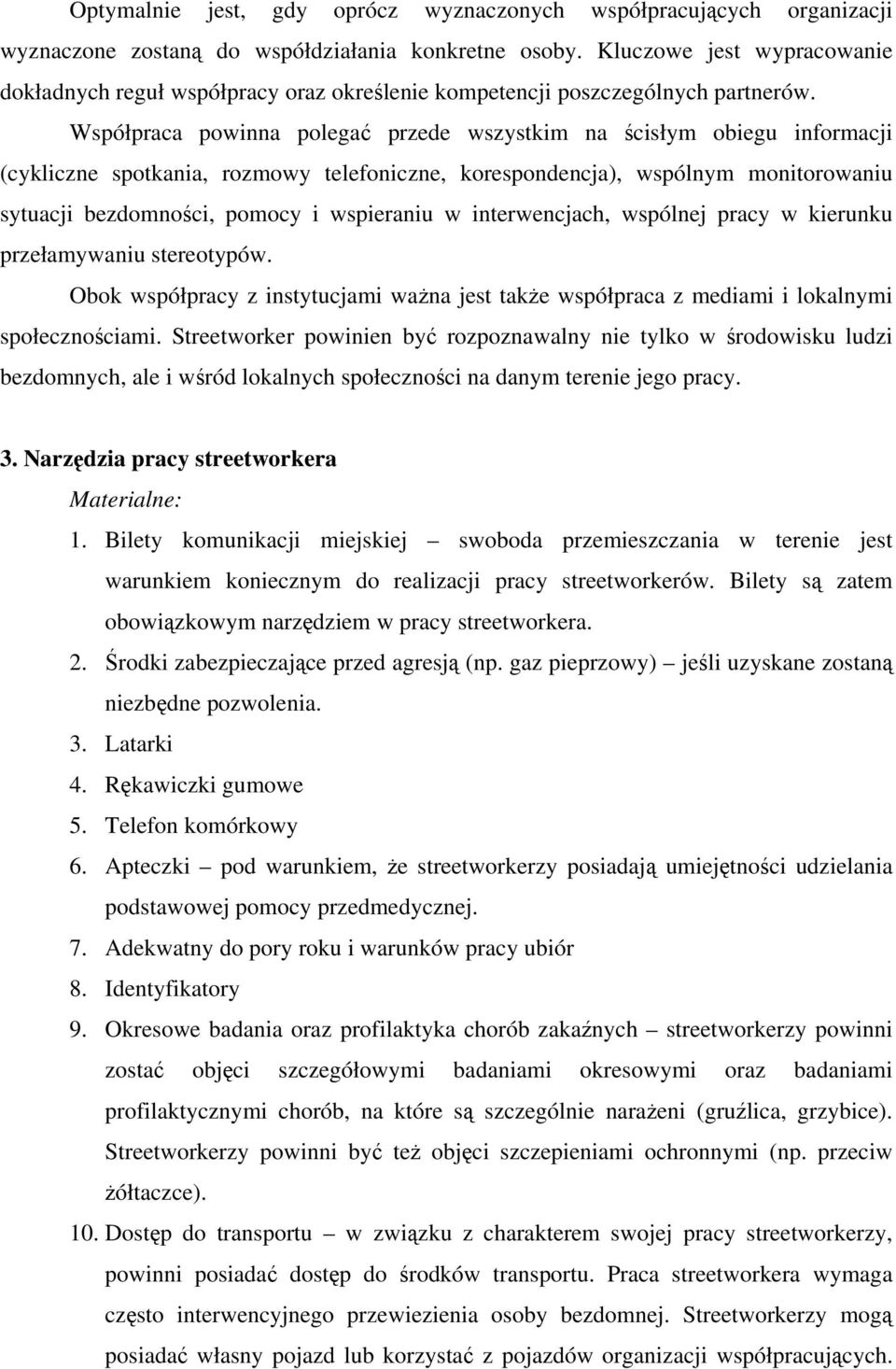 Współpraca powinna polegać przede wszystkim na ścisłym obiegu informacji (cykliczne spotkania, rozmowy telefoniczne, korespondencja), wspólnym monitorowaniu sytuacji bezdomności, pomocy i wspieraniu