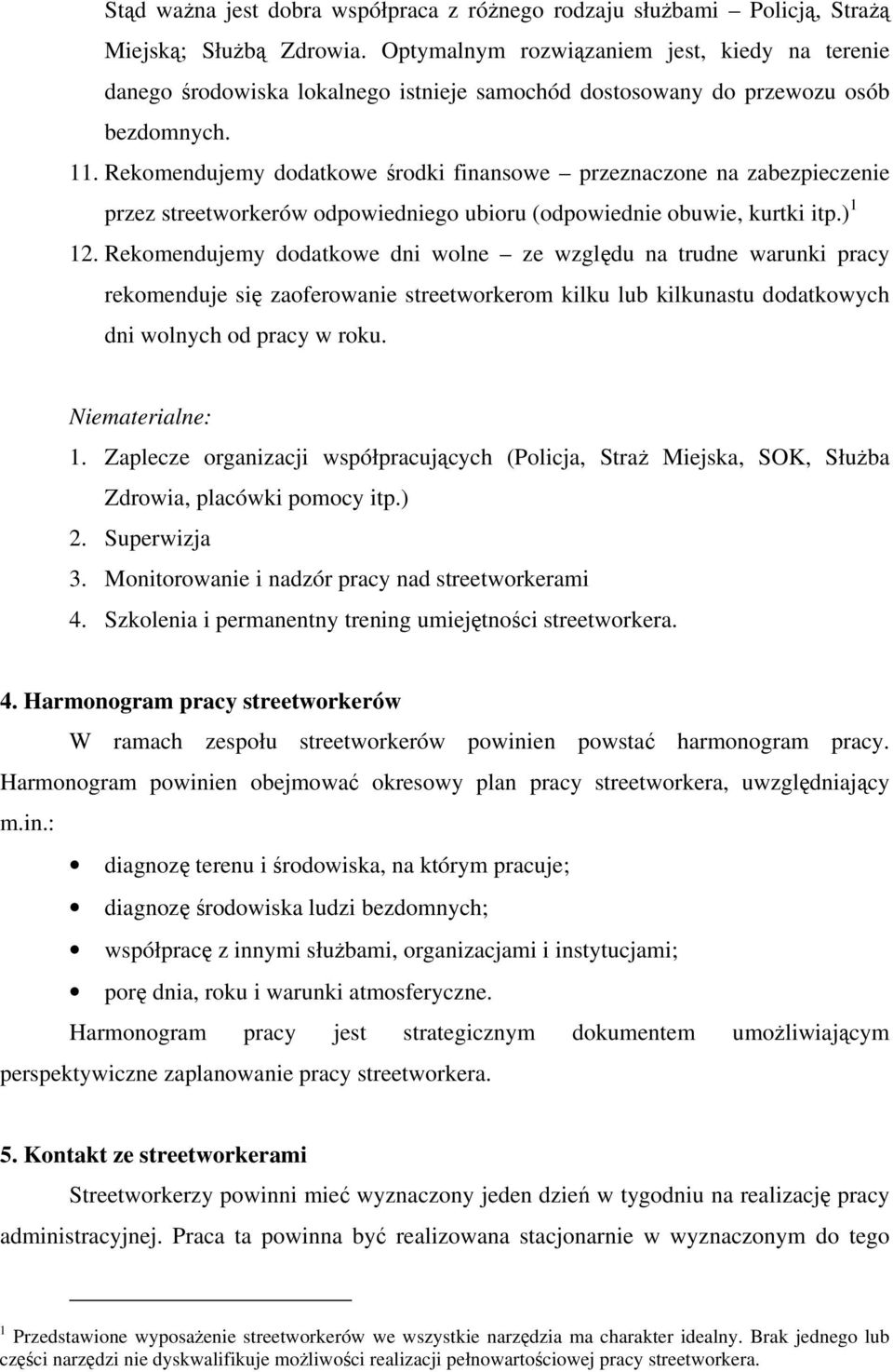 Rekomendujemy dodatkowe środki finansowe przeznaczone na zabezpieczenie przez streetworkerów odpowiedniego ubioru (odpowiednie obuwie, kurtki itp.) 1 12.