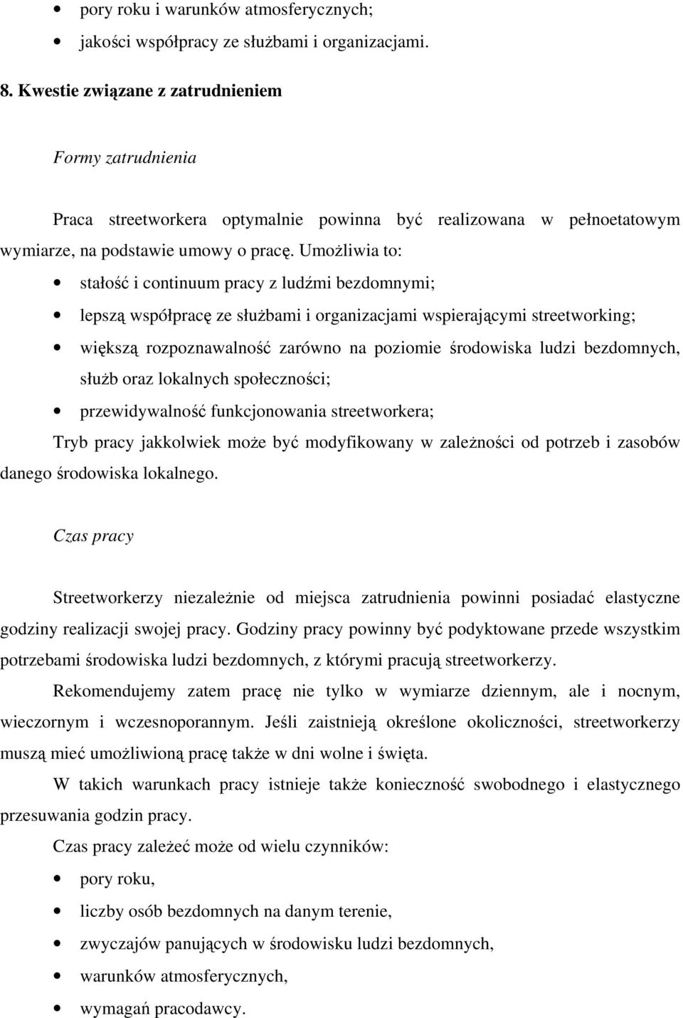 Umożliwia to: stałość i continuum pracy z ludźmi bezdomnymi; lepszą współpracę ze służbami i organizacjami wspierającymi streetworking; większą rozpoznawalność zarówno na poziomie środowiska ludzi