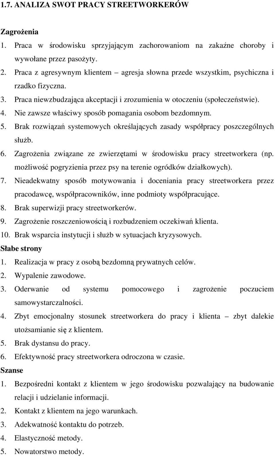 Nie zawsze właściwy sposób pomagania osobom bezdomnym. 5. Brak rozwiązań systemowych określających zasady współpracy poszczególnych służb. 6.