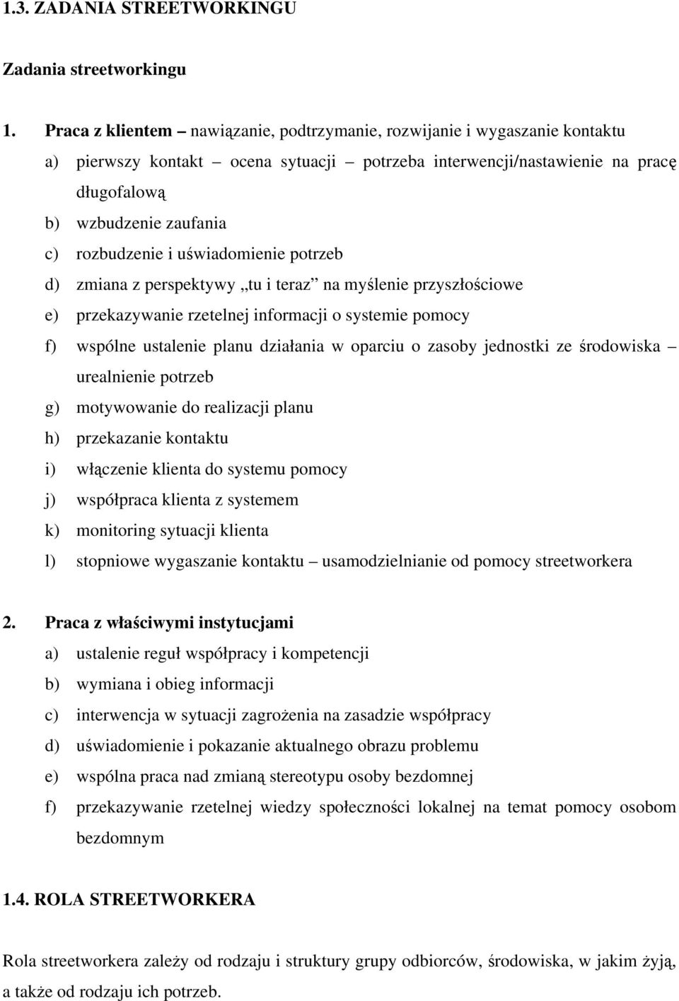 rozbudzenie i uświadomienie potrzeb d) zmiana z perspektywy tu i teraz na myślenie przyszłościowe e) przekazywanie rzetelnej informacji o systemie pomocy f) wspólne ustalenie planu działania w