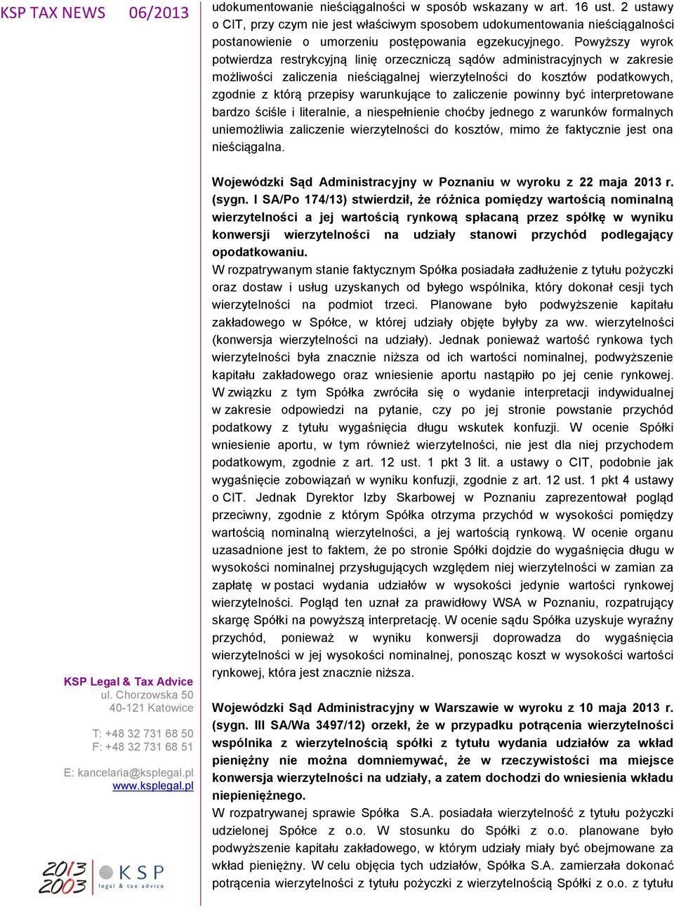 Powyższy wyrok potwierdza restrykcyjną linię orzeczniczą sądów administracyjnych w zakresie możliwości zaliczenia nieściągalnej wierzytelności do kosztów podatkowych, zgodnie z którą przepisy