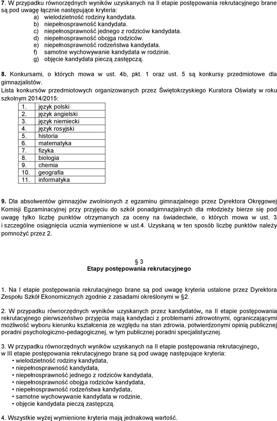 f) samotne wychowywanie kandydata w rodzinie. g) objęcie kandydata pieczą zastępczą. 8. Konkursami, o których mowa w ust. 4b, pkt. 1 oraz ust. 5 są konkursy przedmiotowe dla gimnazjalistów.