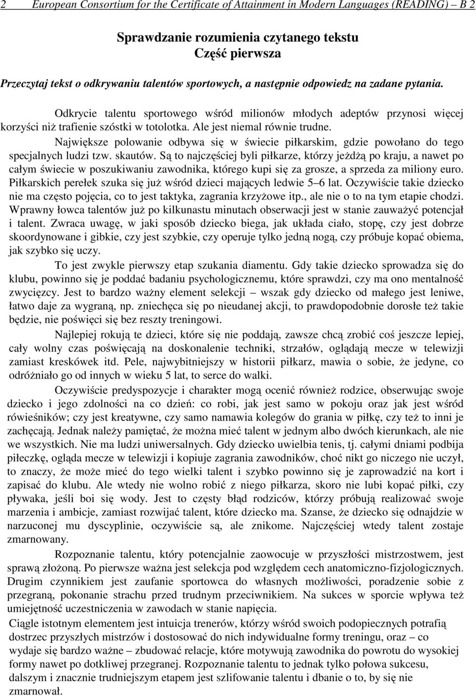Największe polowanie odbywa się w świecie piłkarskim, gdzie powołano do tego specjalnych ludzi tzw. skautów.