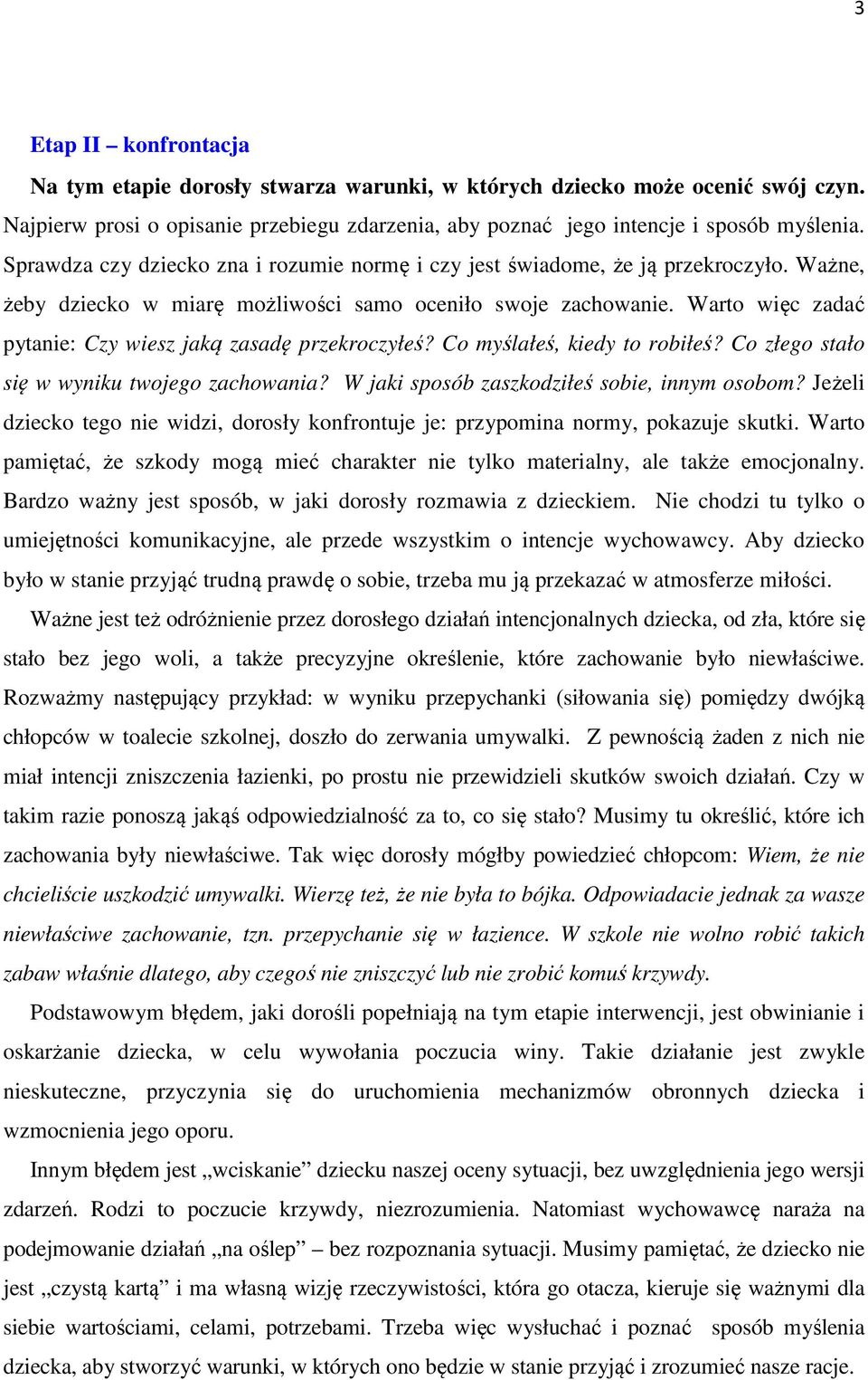 Warto więc zadać pytanie: Czy wiesz jaką zasadę przekroczyłeś? Co myślałeś, kiedy to robiłeś? Co złego stało się w wyniku twojego zachowania? W jaki sposób zaszkodziłeś sobie, innym osobom?
