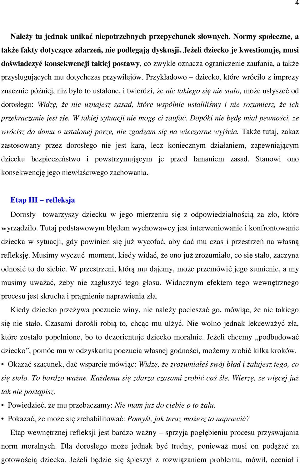Przykładowo dziecko, które wróciło z imprezy znacznie później, niż było to ustalone, i twierdzi, że nic takiego się nie stało, może usłyszeć od dorosłego: Widzę, że nie uznajesz zasad, które wspólnie