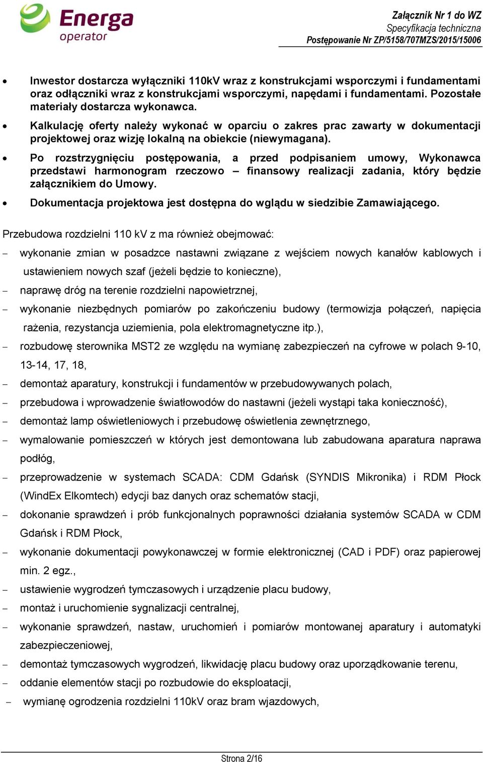 Po rozstrzygnięciu postępowania, a przed podpisaniem umowy, Wykonawca przedstawi harmonogram rzeczowo finansowy realizacji zadania, który będzie załącznikiem do Umowy.