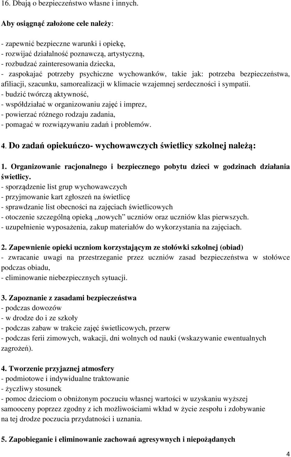 wychowanków, takie jak: potrzeba bezpieczeństwa, afiliacji, szacunku, samorealizacji w klimacie wzajemnej serdeczności i sympatii.