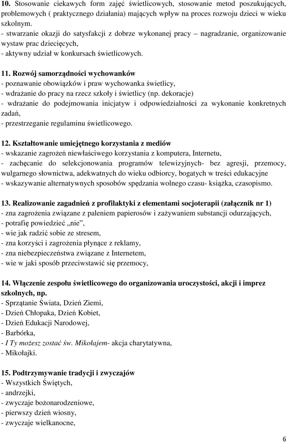 Rozwój samorządności wychowanków - poznawanie obowiązków i praw wychowanka świetlicy, - wdrażanie do pracy na rzecz szkoły i świetlicy (np.