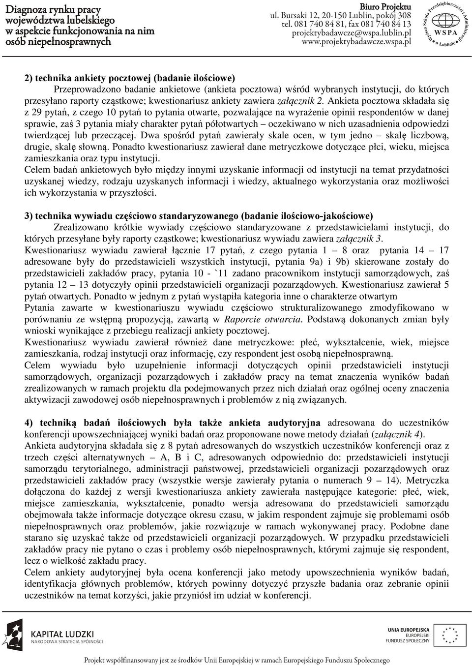 Ankieta pocztowa składała się z 29 pytań, z czego 10 pytań to pytania otwarte, pozwalające na wyrażenie opinii respondentów w danej sprawie, zaś 3 pytania miały charakter pytań półotwartych