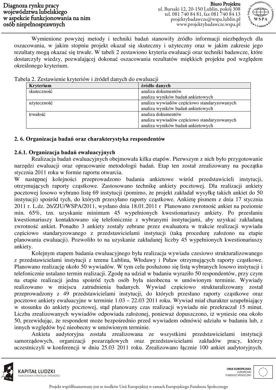 W tabeli 2 zestawiono kryteria ewaluacji oraz techniki badawcze, które dostarczyły wiedzy, pozwalającej dokonać oszacowania rezultatów miękkich projektu pod względem określonego kryterium. Tabela 2.