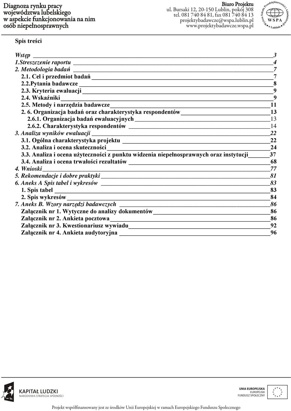 Analiza wyników ewaluacji 22 3.1. Ogólna charakterystyka projektu 22 3.2. Analiza i ocena skuteczności 24 3.3. Analiza i ocena użyteczności z punktu widzenia niepełnosprawnych oraz instytucji 37 3.4. Analiza i ocena trwałości rezultatów 68 4.