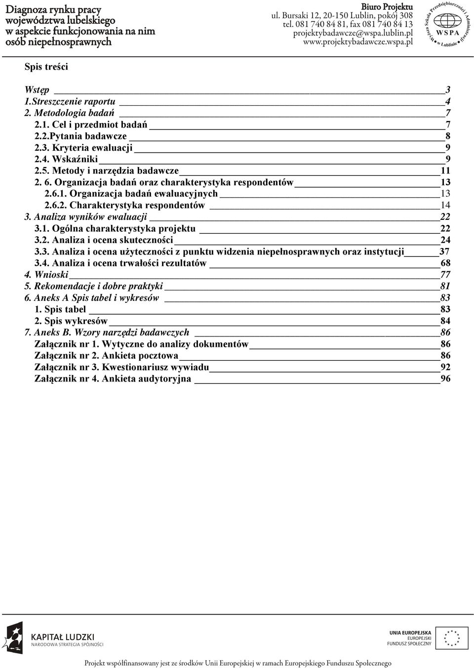 Analiza wyników ewaluacji 22 3.1. Ogólna charakterystyka projektu 22 3.2. Analiza i ocena skuteczności 24 3.3. Analiza i ocena użyteczności z punktu widzenia niepełnosprawnych oraz instytucji 37 3.4. Analiza i ocena trwałości rezultatów 68 4.