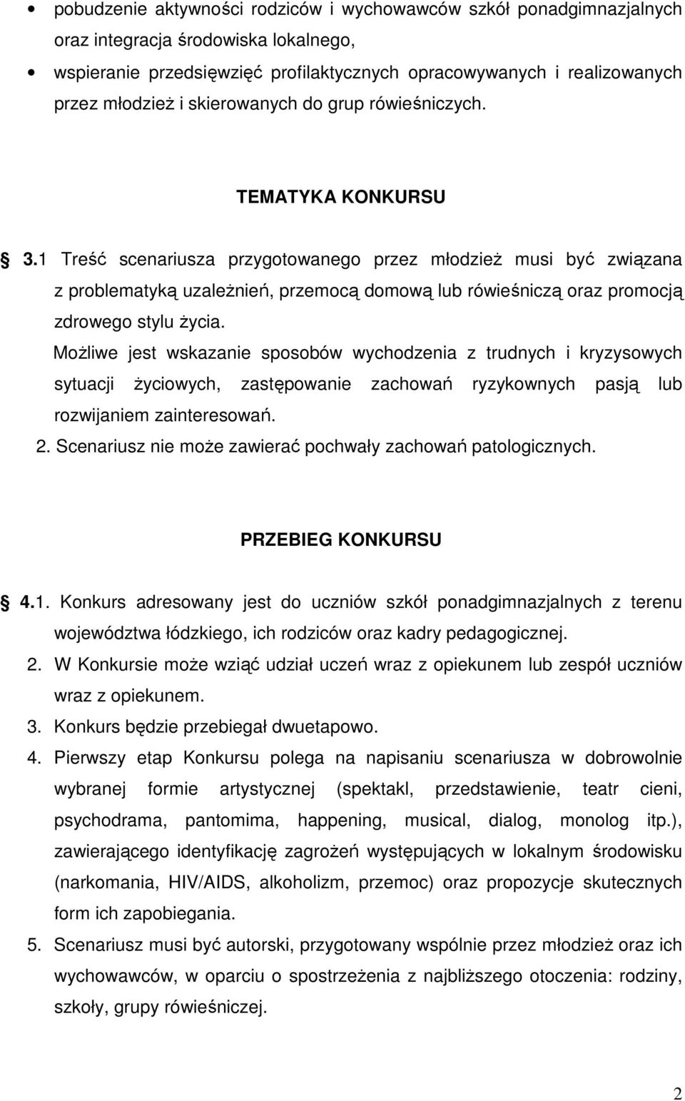 1 Treść scenariusza przygotowanego przez młodzież musi być związana z problematyką uzależnień, przemocą domową lub rówieśniczą oraz promocją zdrowego stylu życia.