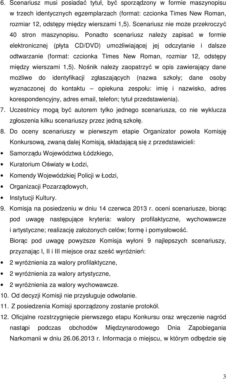 Ponadto scenariusz należy zapisać w formie elektronicznej (płyta CD/DVD) umożliwiającej jej odczytanie i dalsze odtwarzanie (format: czcionka Times New Roman, rozmiar 12, odstępy między wierszami