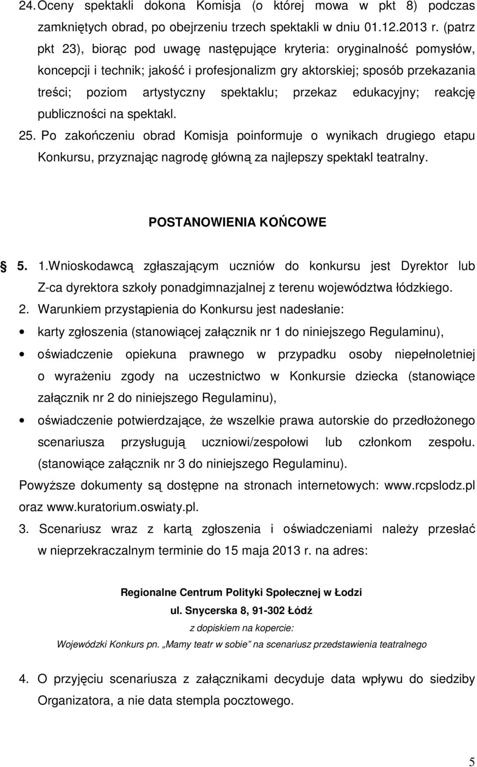 przekaz edukacyjny; reakcję publiczności na spektakl. 25. Po zakończeniu obrad Komisja poinformuje o wynikach drugiego etapu Konkursu, przyznając nagrodę główną za najlepszy spektakl teatralny.