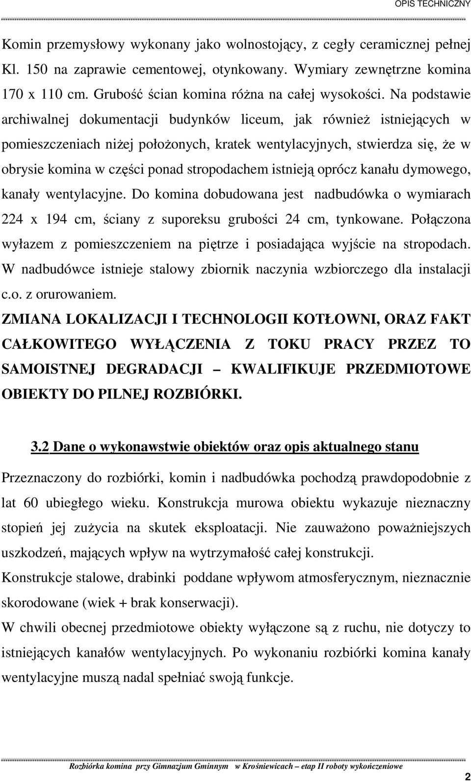 Na podstawie archiwalnej dokumentacji budynków liceum, jak równieŝ istniejących w pomieszczeniach niŝej połoŝonych, kratek wentylacyjnych, stwierdza się, Ŝe w obrysie komina w części ponad
