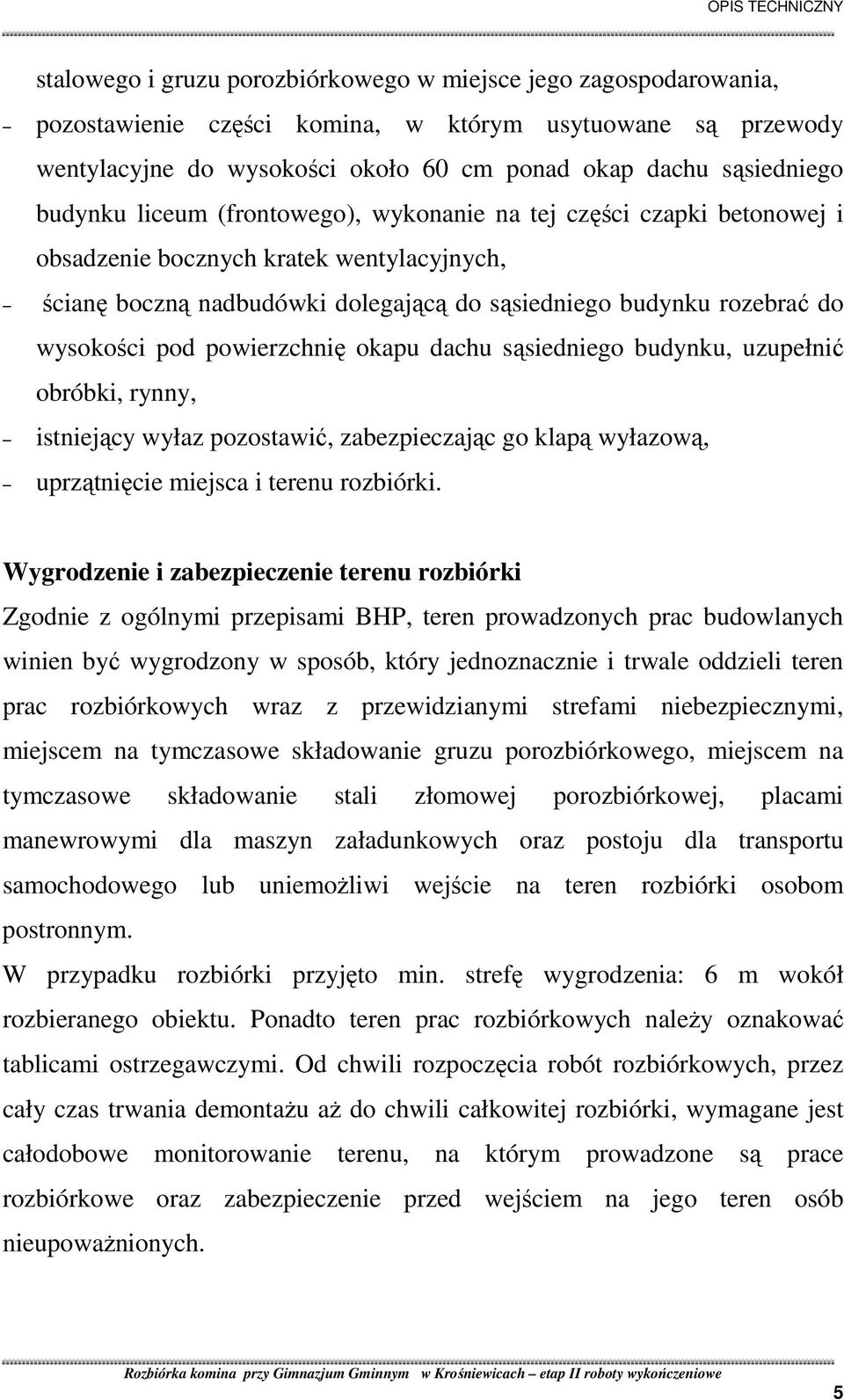 powierzchnię okapu dachu sąsiedniego budynku, uzupełnić obróbki, rynny, istniejący wyłaz pozostawić, zabezpieczając go klapą wyłazową, uprzątnięcie miejsca i terenu rozbiórki.