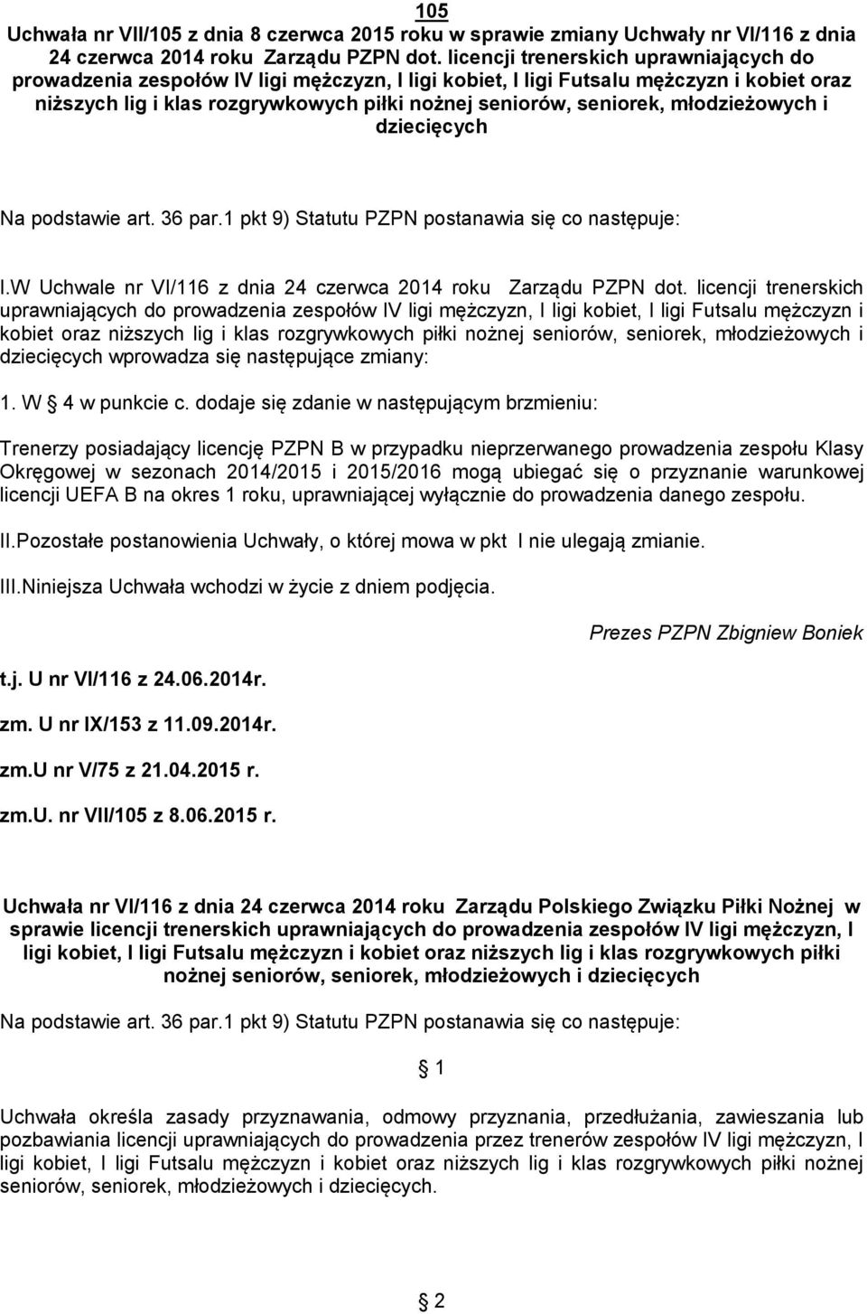 młodzieżowych i dziecięcych Na podstawie art. 36 par.1 pkt 9) Statutu PZPN postanawia się co następuje: I.W Uchwale nr VI/116 z dnia 24 czerwca 2014 roku Zarządu PZPN dot.